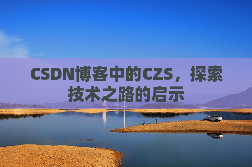 CSDN博客中的CZS，探索技术之路的启示